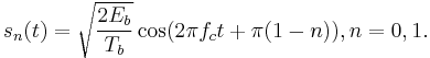 s_n(t) =   \sqrt{\frac{2E_b}{T_b}} \cos(2 \pi f_c t %2B \pi(1-n )), n = 0,1. 