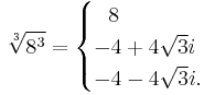 \sqrt[3]{8^3} = \begin{cases} \ \ 8 \\ -4%2B4\sqrt{3}i \\ -4-4\sqrt{3}i. \end{cases} 