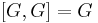 [G,G]=G