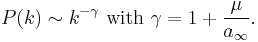  P(k) \sim k^{-\gamma}\text{ with }\gamma = 1 %2B \frac{\mu}{a_\infty}.