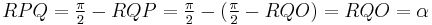 RPQ = \tfrac{\pi}{2} - RQP = \tfrac{\pi}{2} - (\tfrac{\pi}{2} - RQO) = RQO = \alpha