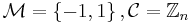 \textstyle \mathcal{M} = \left\{-1,1\right\}, \mathcal{C} = \mathbb{Z}_n