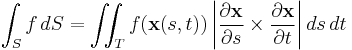 
\int_{S} f \,dS 
= \iint_{T} f(\mathbf{x}(s, t)) \left|{\partial \mathbf{x} \over \partial s}\times {\partial \mathbf{x} \over \partial t}\right| ds\, dt
