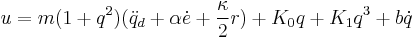 
u= m(1%2Bq^2)(\ddot{q}_d %2B \alpha \dot{e}%2B\frac{\kappa}{2}r )%2BK_0q%2BK_1q^3%2Bb\dot{q}
