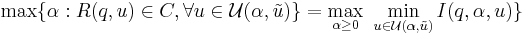 
\max\{\alpha: R(q,u) \in C, \forall u \in \mathcal{U}(\alpha,\tilde{u})\} = \max_{\alpha\ge 0}\ \min_{u \in \mathcal{U}(\alpha,\tilde{u})} I(q,\alpha,u)\}
