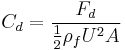  C_d = \frac{F_d}{\frac{1}{2}\rho_f U^2 A} 