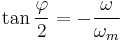 \tan \frac{\varphi}{2} = -\frac{\omega}{\omega_m}