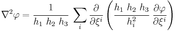 
  \nabla^2 \varphi =  \cfrac{1}{h_1~h_2~h_3}~\sum_i\frac{\partial }{\partial \xi^i}\left(\cfrac{h_1~h_2~h_3}{h_i^2}~\frac{\partial \varphi}{\partial \xi^i}\right)
