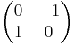 \begin{pmatrix}0 & -1 \\1 & 0 \end{pmatrix}