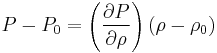 P - P_0 = \left(\frac{\partial P}{\partial \rho}\right) (\rho - \rho_0)