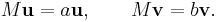 M\mathbf{u} = a\mathbf{u},\qquad M\mathbf{v}=b\mathbf{v}.