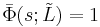 \bar{\Phi}(s;\tilde{L})=1