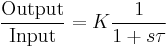 
\frac{\text{Output}}{\text{Input}} = K \frac{1}{1 %2B s \tau}
