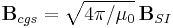 \mathbf B_{cgs} ={\sqrt{4\pi /\mu_0}}\,{\mathbf B_{SI}}