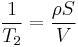 \frac{1}{T_2} = \frac{\rho S}{V}