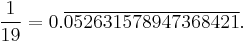 \frac{1}{19}=0.\overline{052631578947368421}.