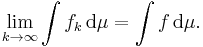 \lim_{k\to\infty} \int f_k \, \mathrm{d}\mu = \int f \, \mathrm{d}\mu. 