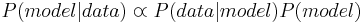 
P(model|data) \varpropto P(data|model) P(model)
