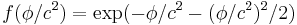 f(\phi/c^2)=\exp(-\phi/c^2-(\phi/c^2)^2/2)\,