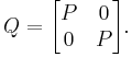  Q = \begin{bmatrix} P & 0 \\ 0 & P \end{bmatrix}.