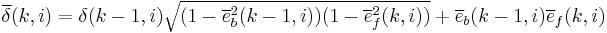 \overline{\delta}(k,i) = \delta(k-1,i)\sqrt{(1 - \overline{e}_b^2(k-1,i))(1 - \overline{e}_f^2(k,i))} %2B \overline{e}_b(k-1,i)\overline{e}_f(k,i)