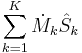 \sum_{k=1}^K  \dot{M}_k  \hat{S}_k 