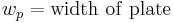  w_p = \mathrm{width \ of \ plate} 