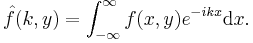  \hat{f}(k,y)=\int_{-\infty}^{\infty} f(x,y)e^{-ikx}\textrm{d}x. 