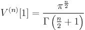 V^{(n)}[1] = \frac {\pi^{\frac{n}{2}}}{\Gamma\left(\frac n 2 %2B 1 \right)}