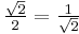 \tfrac{\sqrt{2}}{2}=\tfrac{1}{\sqrt{2}}