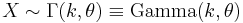 X \sim \Gamma(k, \theta) \equiv \textrm{Gamma}(k,\theta )