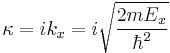  \kappa = i k_x = i \sqrt{\frac{2m E_x}{\hbar^2}} 