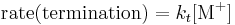 \textstyle\text{rate(termination)} = k_t[\text{M}^%2B]