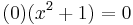 \ (0)(x^2%2B1)=0