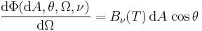 \frac{\mathrm{d} \Phi(\mathrm{d}A,\theta,\Omega,\nu)}{\mathrm{d}{\Omega}}= B_{\nu}(T)\,\mathrm{d}A\,\cos\theta