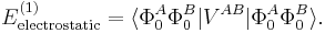 
E^{(1)}_\mathrm{electrostatic} =  \langle \Phi_0^A \Phi_0^B| V^{AB}| \Phi_0^A \Phi_0^B \rangle .
