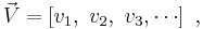  \vec V = \left[ v_1,\ v_2,\ v_3, \cdots \right] \ , 