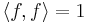 \langle f, f \rangle = 1\,