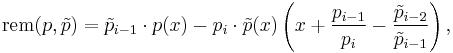 {\rm rem}(p, \tilde p)= \tilde p_{i-1}\cdot p(x)- p_i\cdot\tilde p(x)\left(x%2B\frac{p_{i-1}}{p_i}-\frac{\tilde p_{i-2}}{\tilde p_{i-1}}\right),