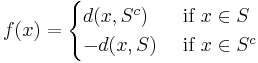 f(x)= 
\begin{cases}
 d(x, S^c) & \mbox{ if } x\in S \\
 -d(x, S)&  \mbox{ if } x\in S^c
\end{cases}
