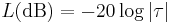  L (\mathrm {dB}) = -20 \log | \tau | \ 