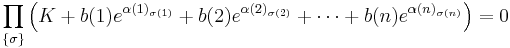 \prod_{\{\sigma\}}\left(K %2B b(1)e^{\alpha(1)_{\sigma(1)}}%2Bb(2)e^{\alpha(2)_{\sigma(2)}} %2B \cdots %2B b(n)e^{\alpha(n)_{\sigma(n)}}\right) = 0