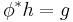 \phi^*h=g