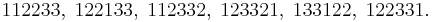 112233,\; 122133,\;112332,\; 123321,\;133122,  \;122331.