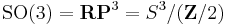 \mbox{SO}(3) = \mathbf{RP}^3 = S^3/(\mathbf Z/2)