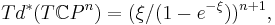  Td^*(T {\Bbb C} P^n) =  (\xi/(1-e^{-\xi}))^{n%2B1},