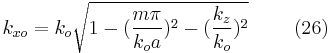 k_{xo}=k_{o}\sqrt{1-(\frac{m\pi }{k_{o}a})^{2}-(\frac{k_{z}}{k_{o}})^{2}} \ \ \ \ \ \ \ (26) 