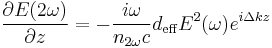 \frac{\partial E(2\omega)}{\partial z}=-\frac{i\omega}{n_{2\omega}c}d_{\text{eff}}E^2(\omega)e^{i\Delta k z}