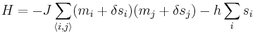  H = -J \sum_{\langle i,j \rangle} (m_i %2B \delta s_i ) (m_j %2B \delta s_j)  - h \sum_i s_i