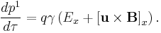  \frac{d p^1}{d \tau} = q \gamma \left( E_x %2B \left[ \mathbf{u} \times \mathbf{B} \right]_x \right) .\,